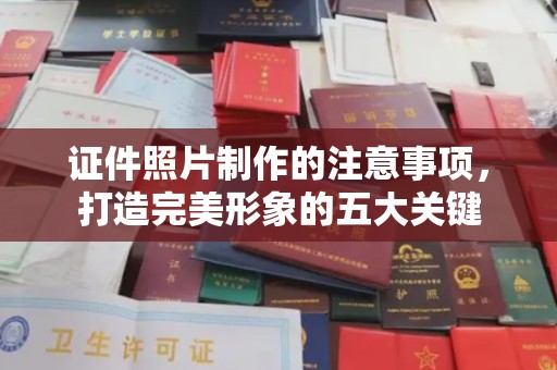 延庆证件照片制作的注意事项，打造完美形象的五大关键